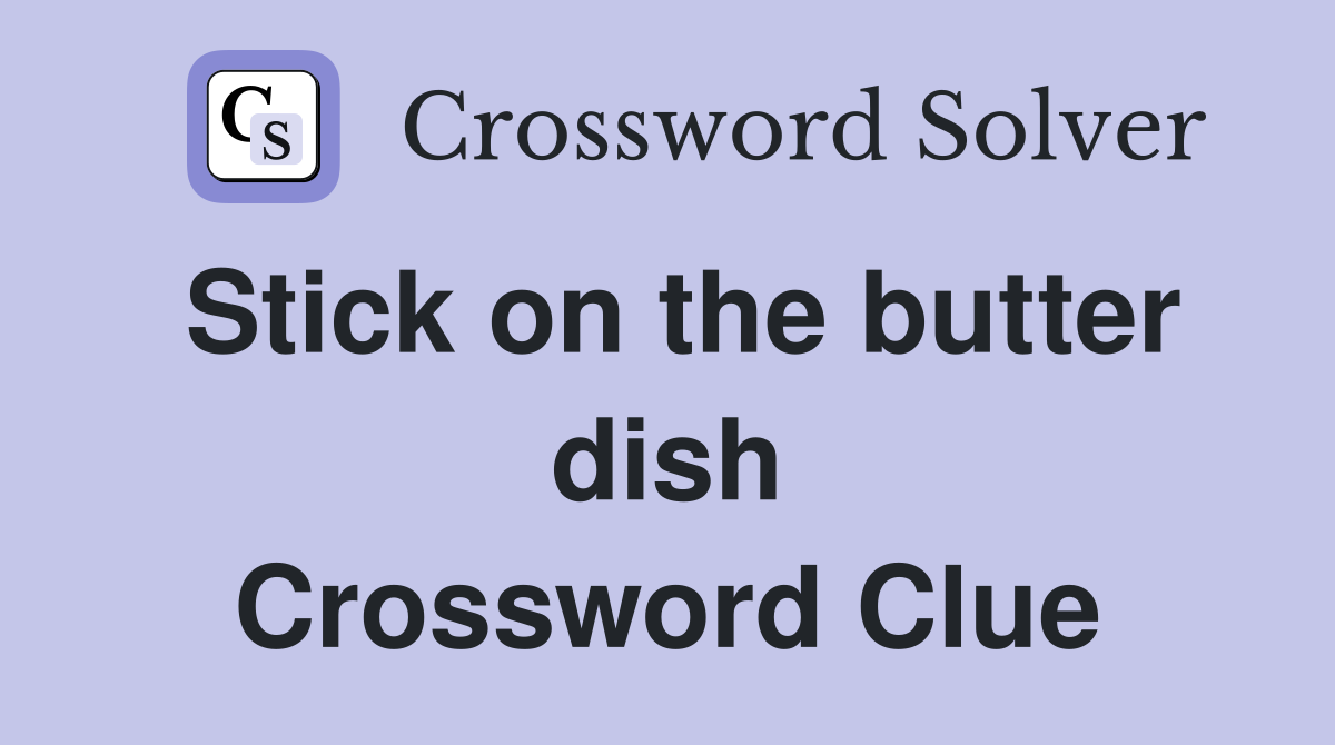 Stick on the butter dish Crossword Clue
