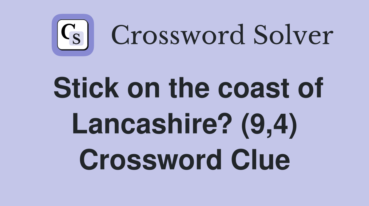 Stick on the coast of Lancashire? (9,4) Crossword Clue