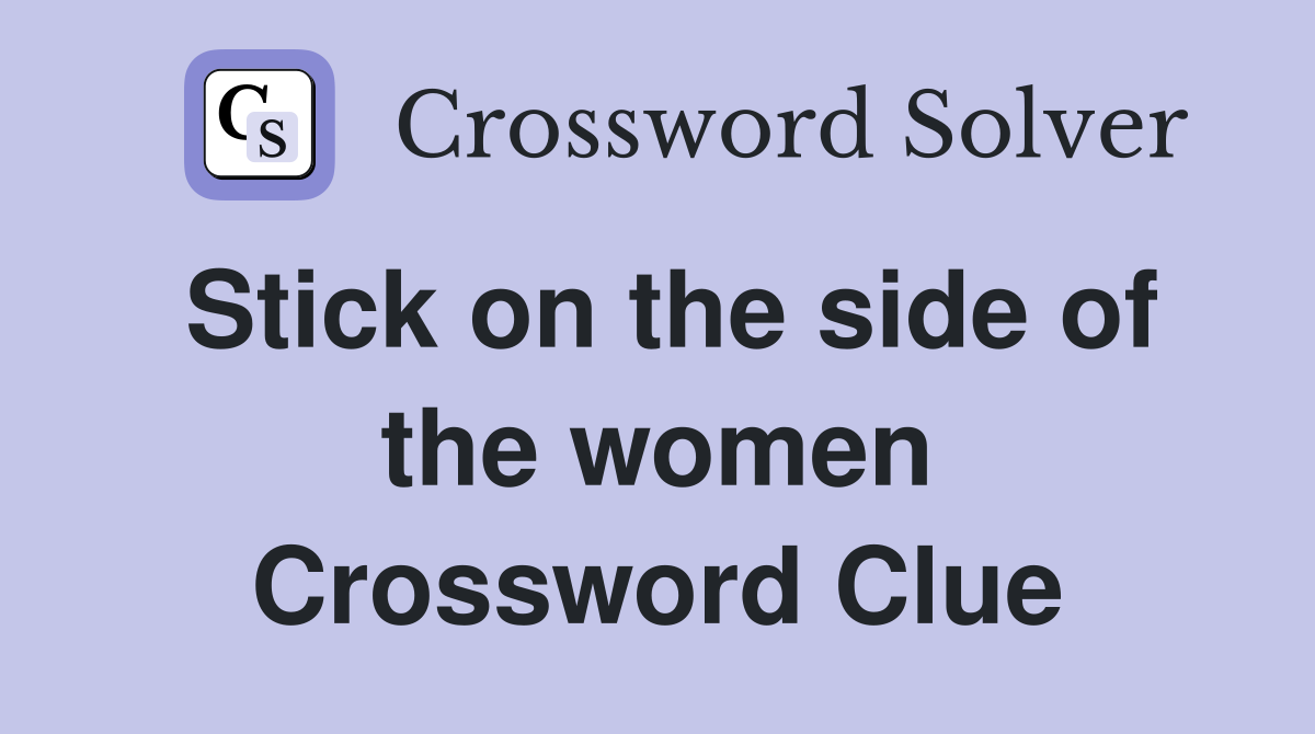 Stick on the side of the women Crossword Clue
