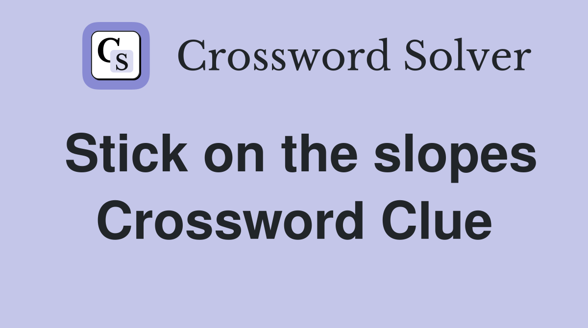 Stick on the slopes Crossword Clue