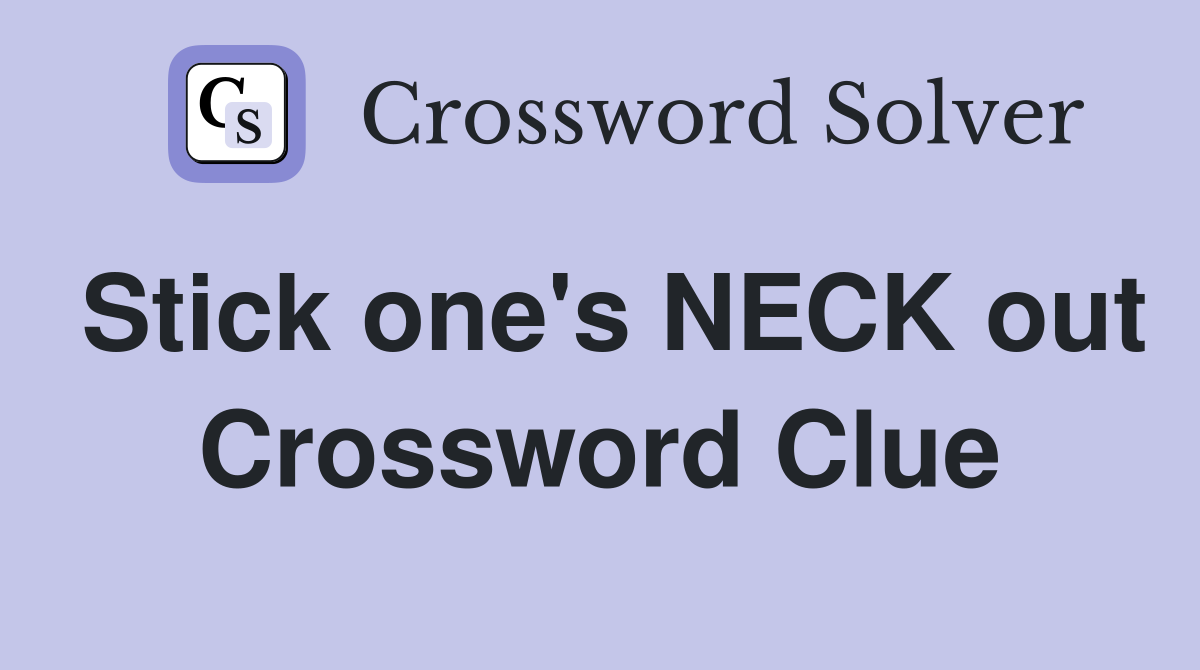 Stick one's NECK out Crossword Clue