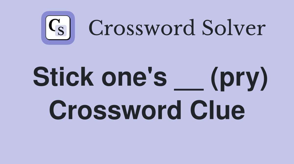 Stick one's __ (pry) Crossword Clue