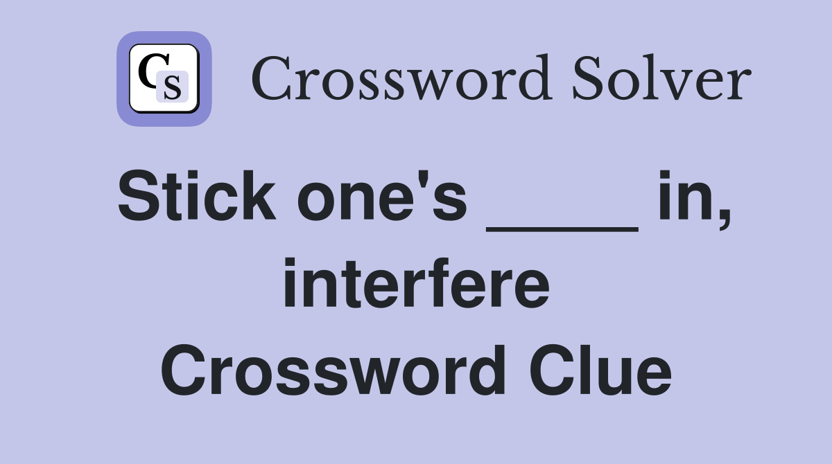 Stick one's ____ in, interfere Crossword Clue