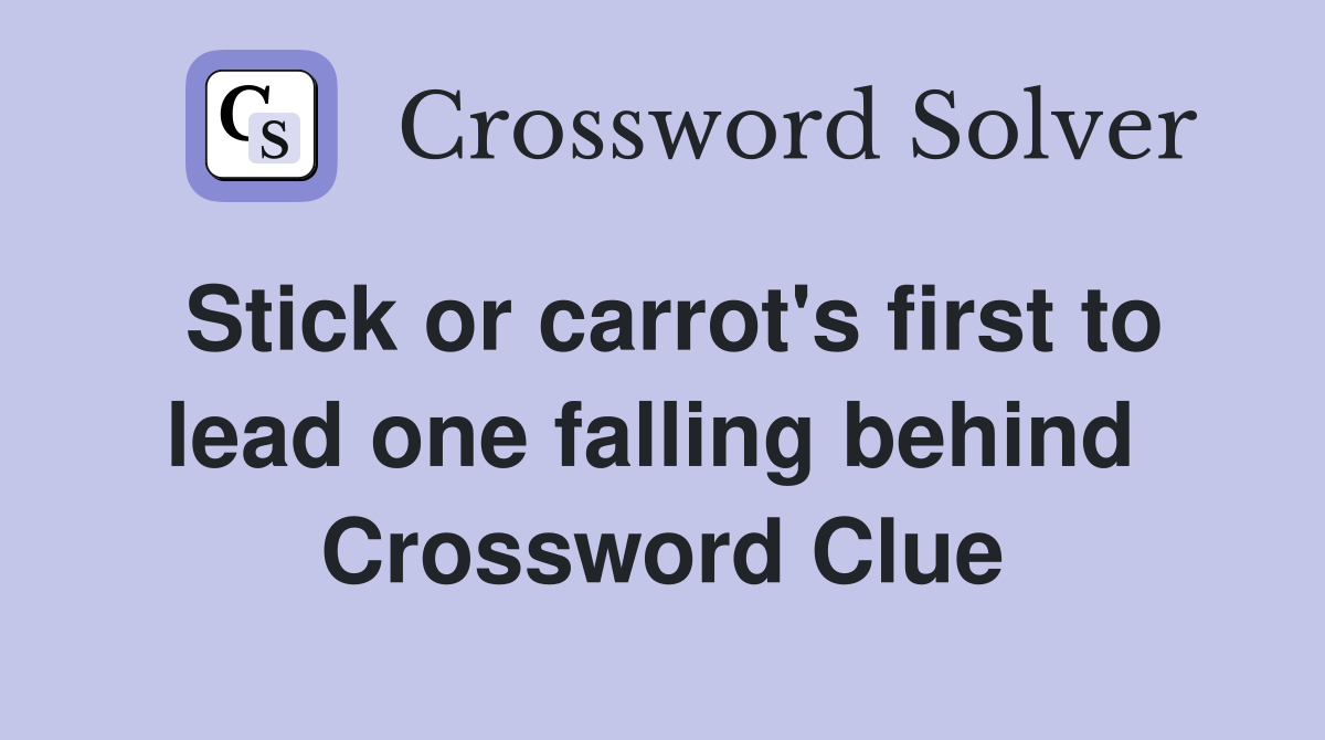 Stick or carrot's first to lead one falling behind  Crossword Clue