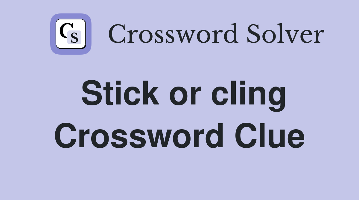 Stick or cling Crossword Clue