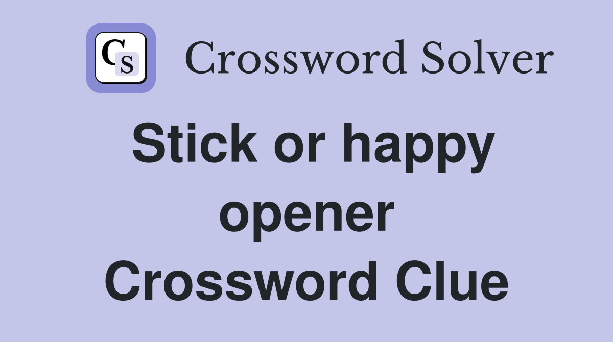 Stick or happy opener Crossword Clue
