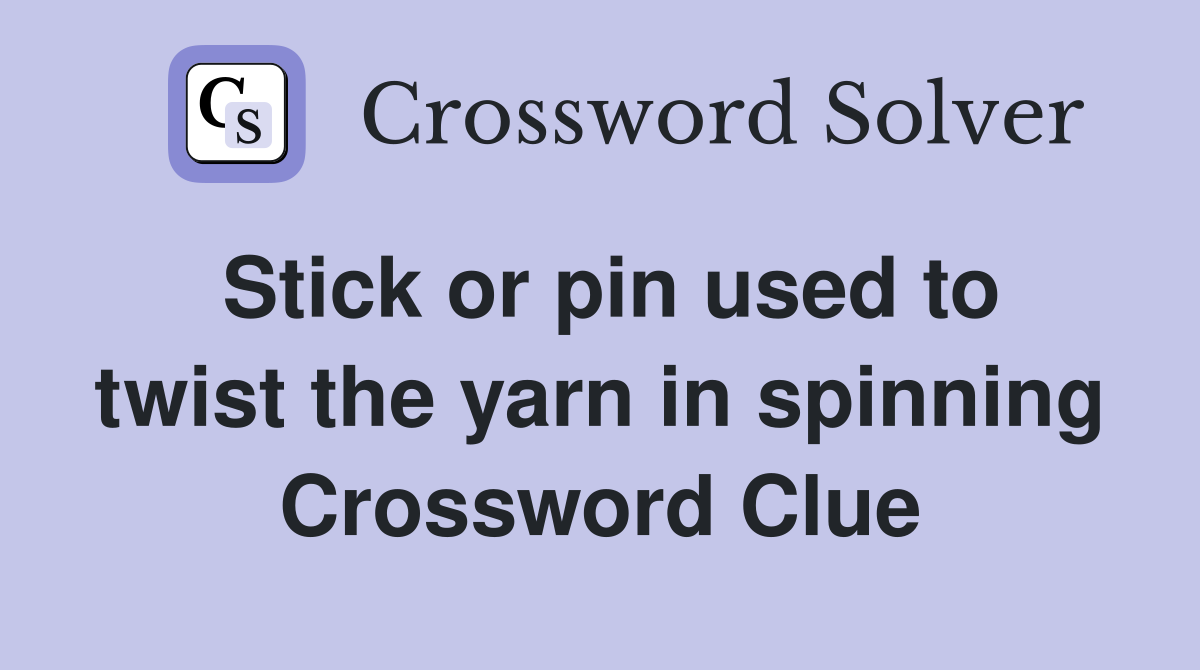 Stick or pin used to twist the yarn in spinning Crossword Clue