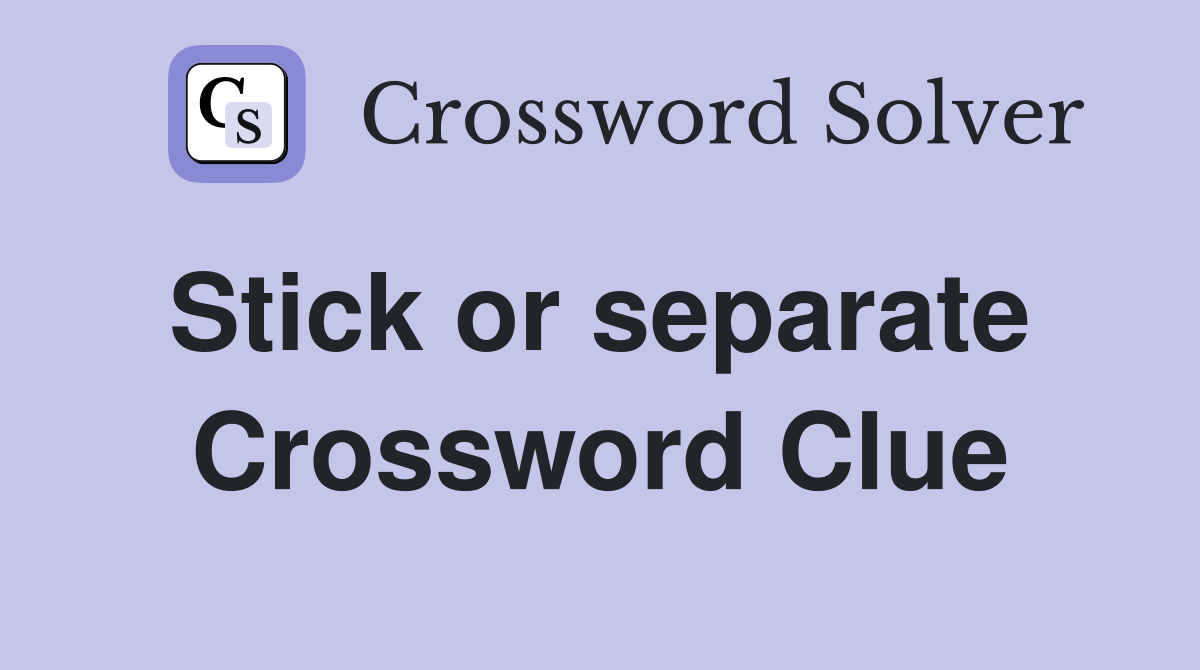 Stick or separate  Crossword Clue