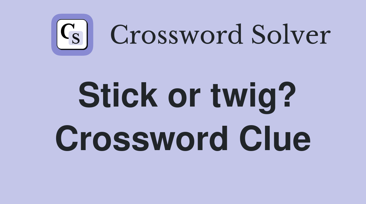 Stick or twig? Crossword Clue