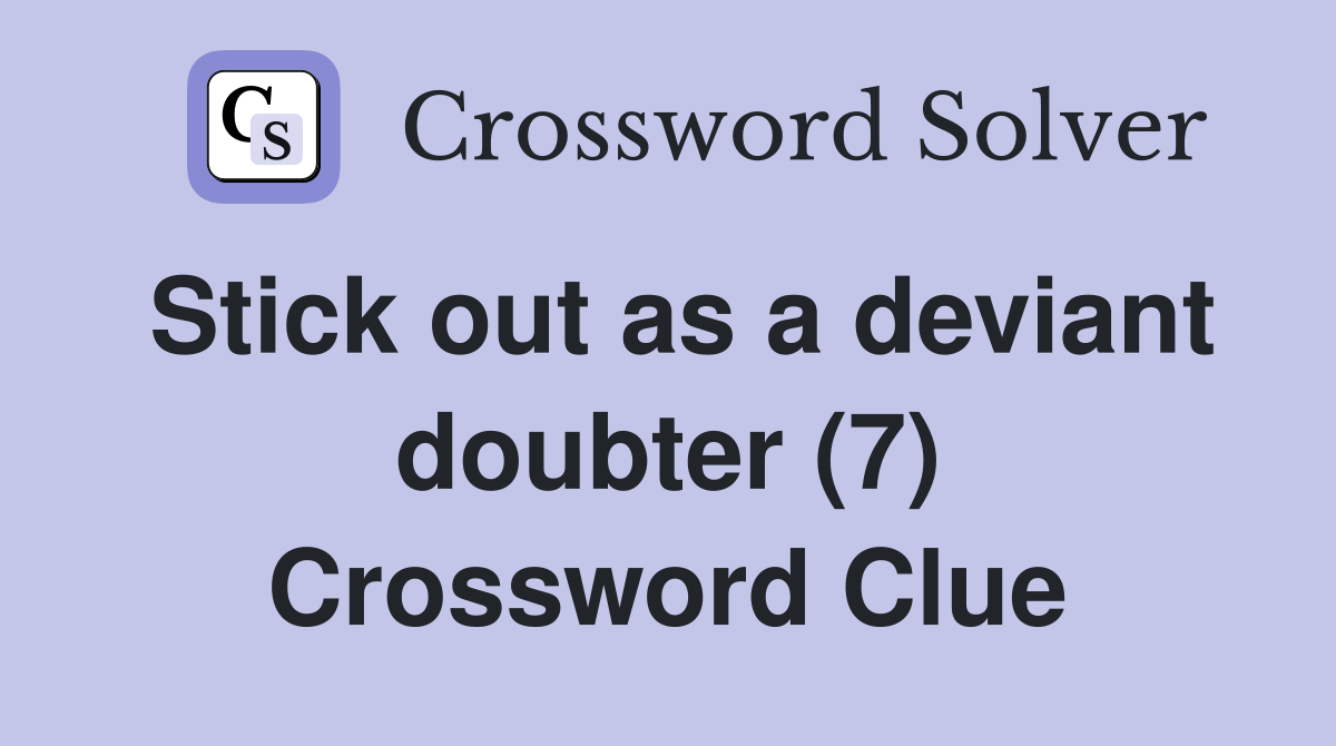 Stick out as a deviant doubter (7) Crossword Clue