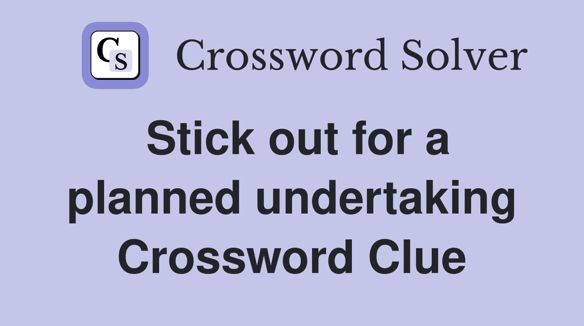 Stick out for a planned undertaking Crossword Clue