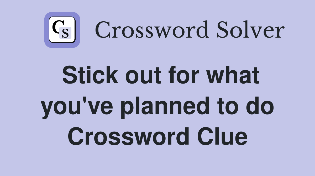 Stick out for what you've planned to do Crossword Clue