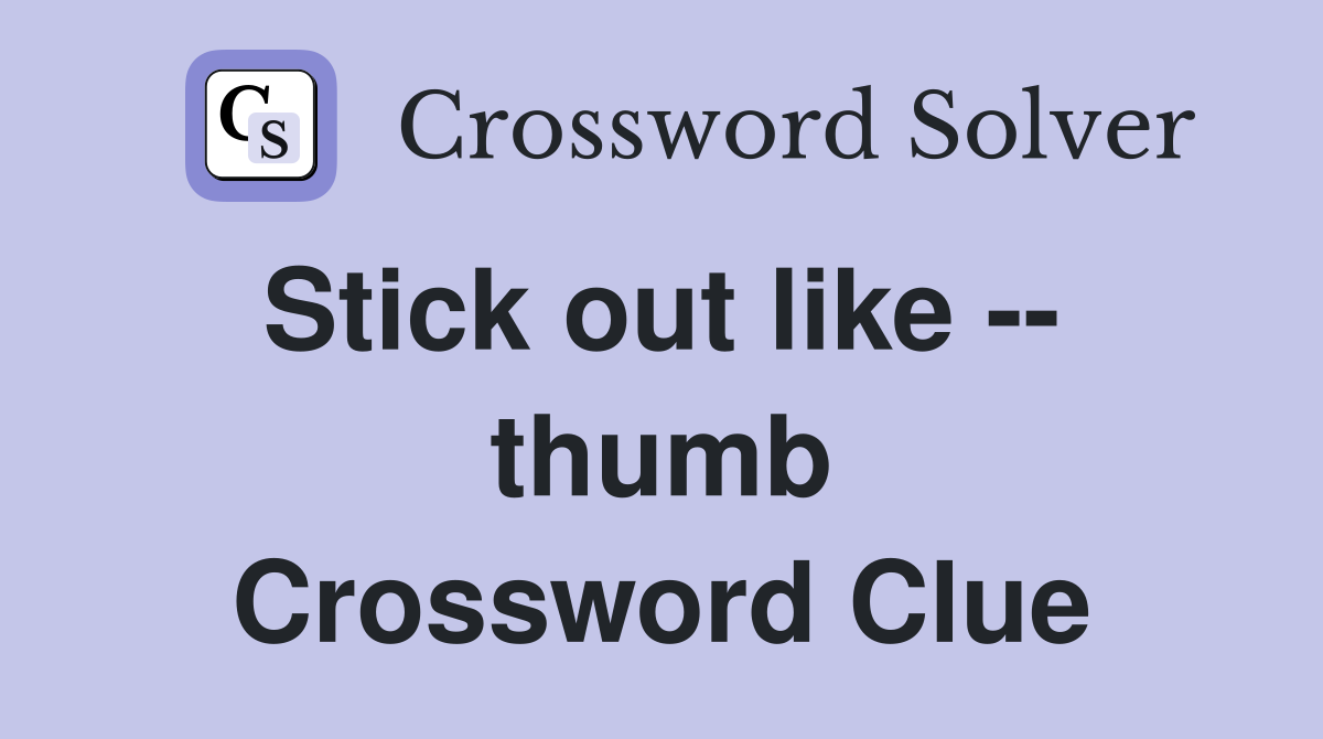 Stick out like --  thumb Crossword Clue