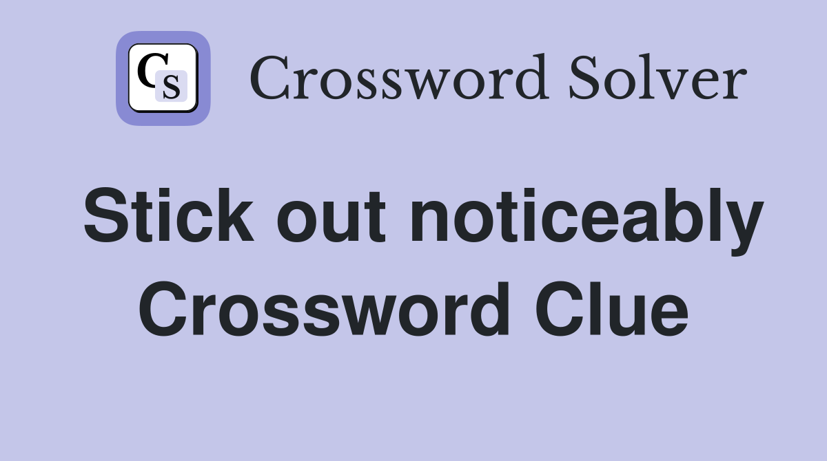 Stick out noticeably Crossword Clue