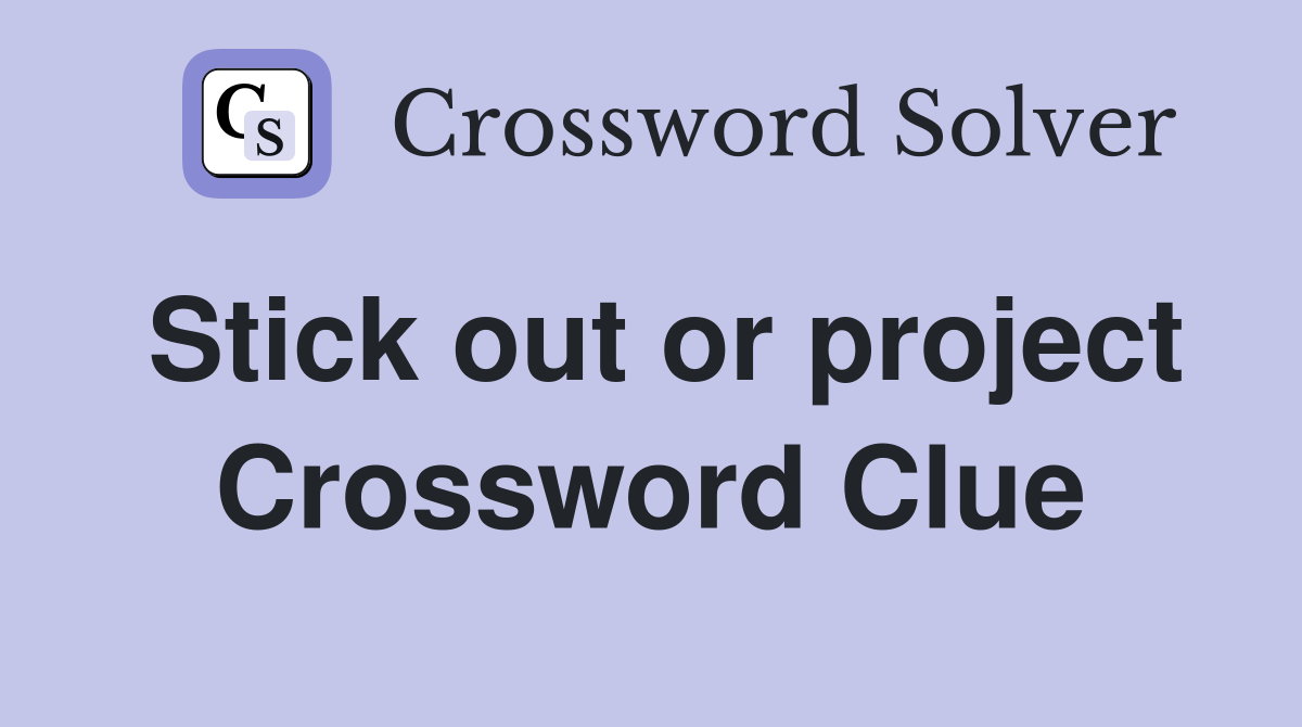 Stick out or project Crossword Clue