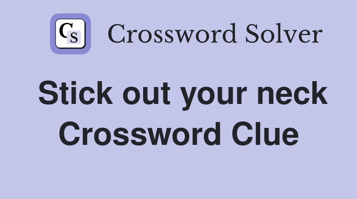 Stick out your neck Crossword Clue