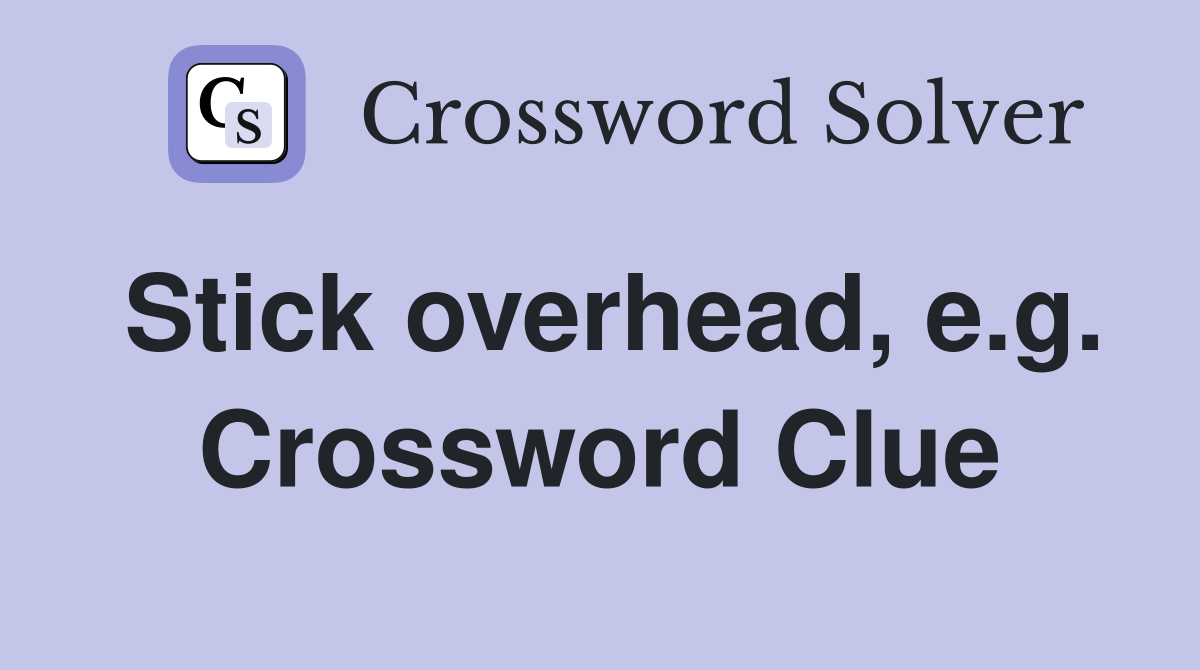 Stick overhead, e.g. Crossword Clue