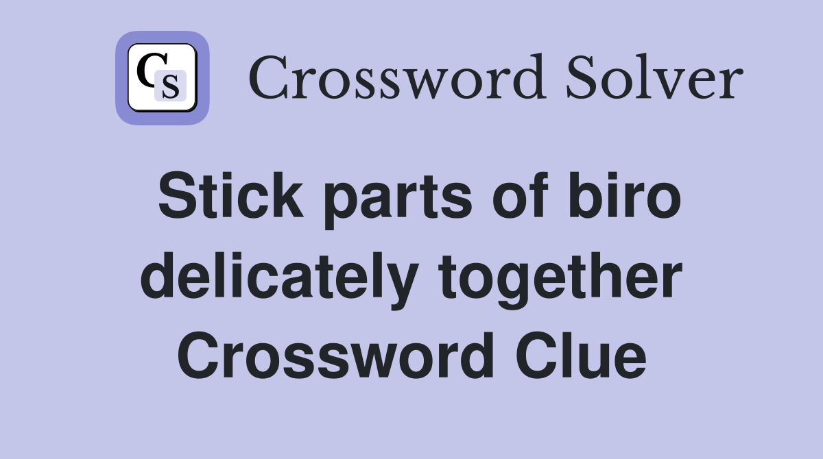 Stick parts of biro delicately together Crossword Clue