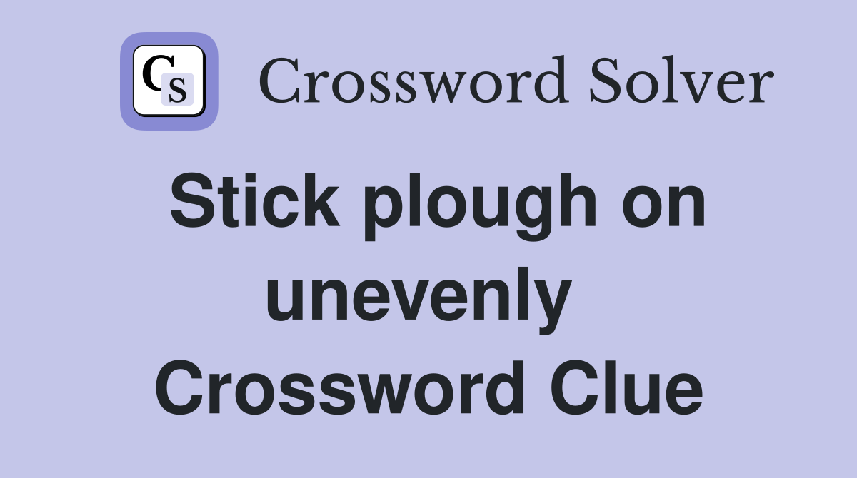 Stick plough on unevenly  Crossword Clue