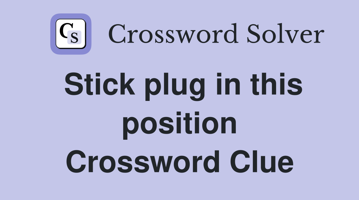 Stick plug in this position Crossword Clue