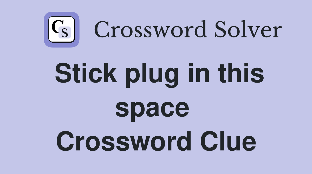 Stick plug in this space  Crossword Clue