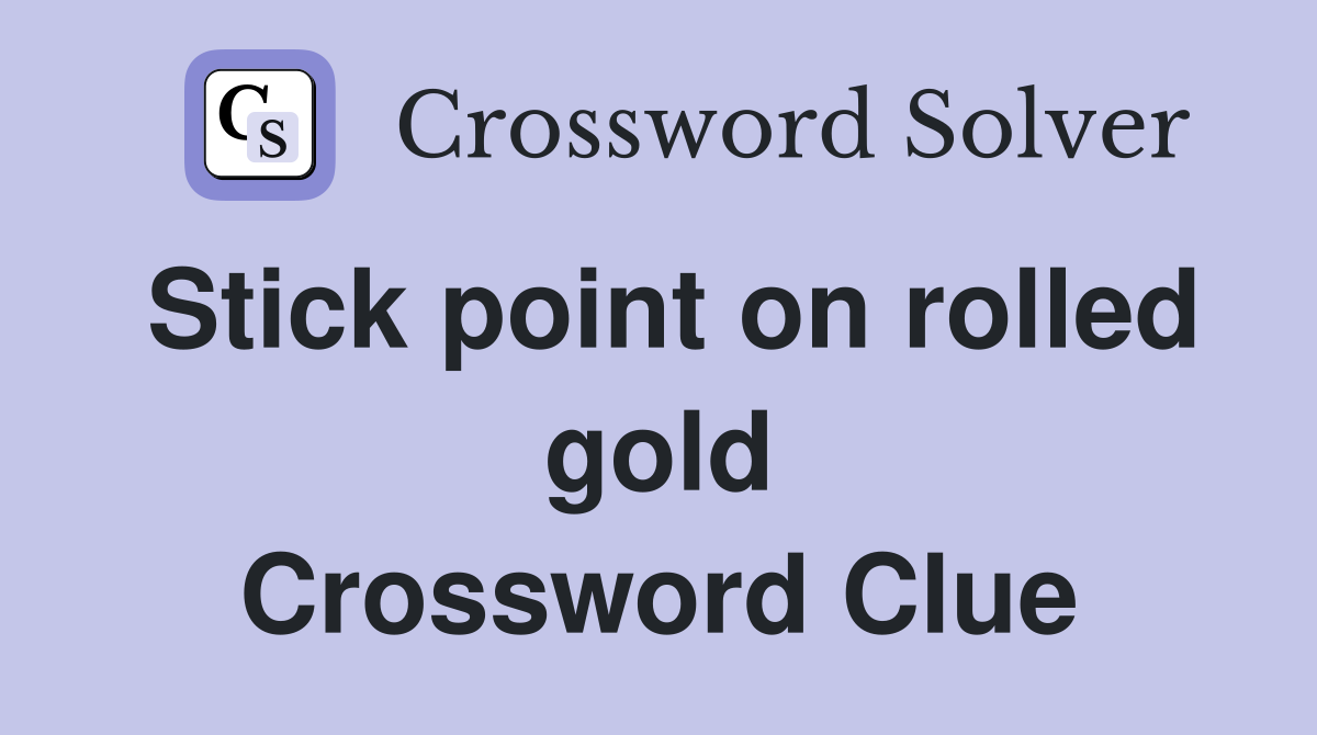 Stick point on rolled gold Crossword Clue