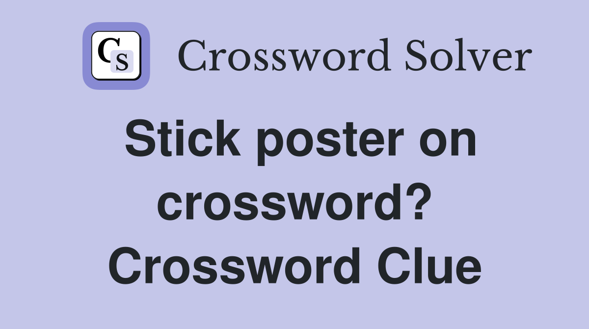 Stick poster on crossword? Crossword Clue
