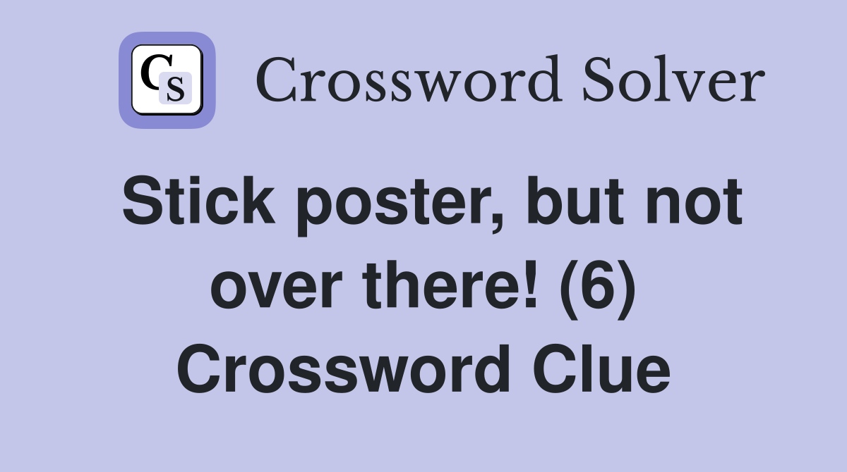 Stick poster, but not over there! (6) Crossword Clue