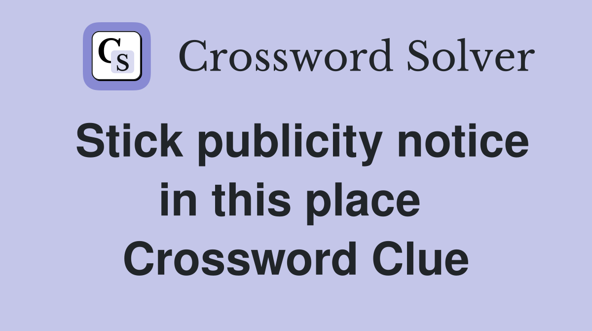 Stick publicity notice in this place  Crossword Clue