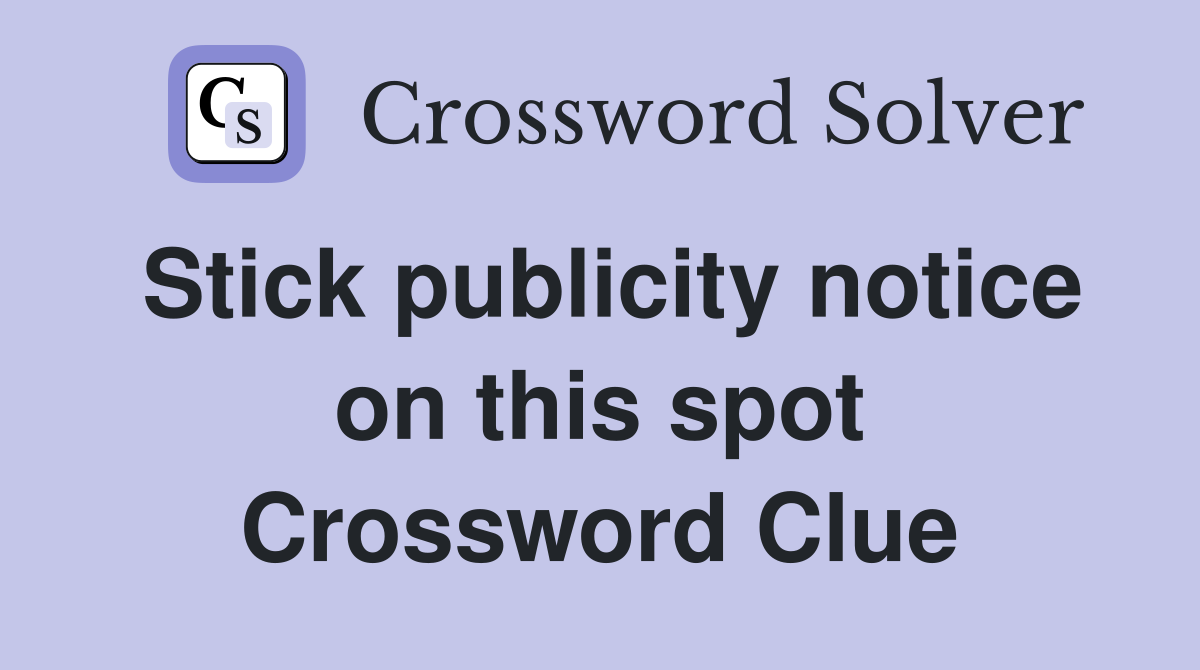 Stick publicity notice on this spot Crossword Clue