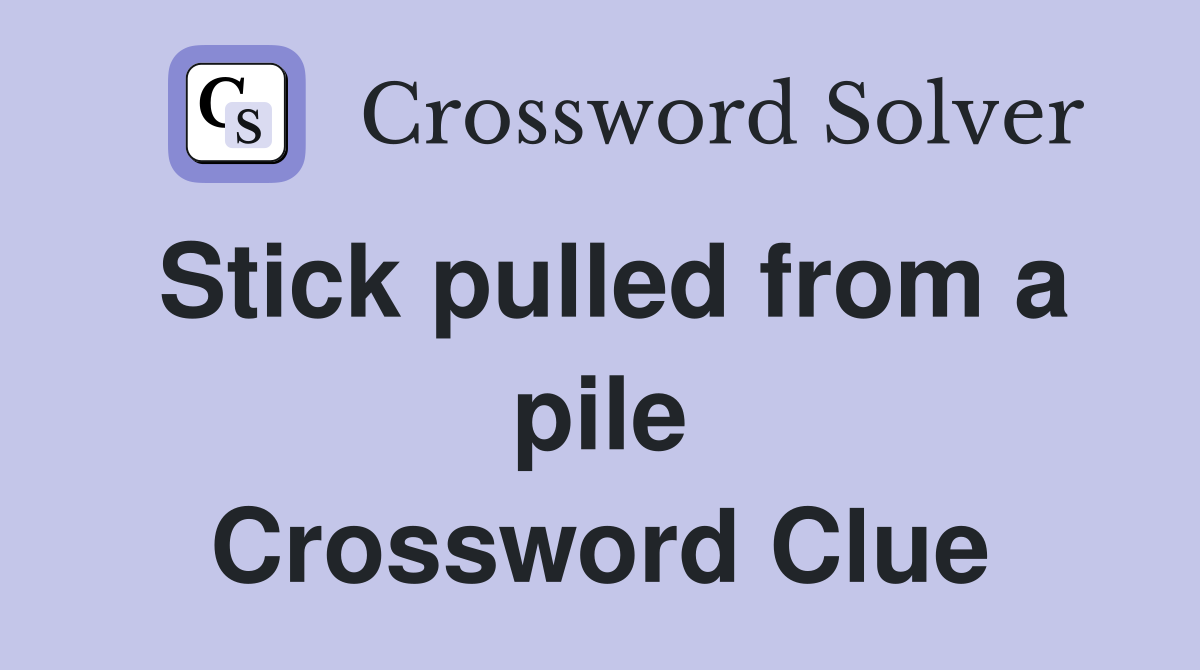 Stick pulled from a pile Crossword Clue