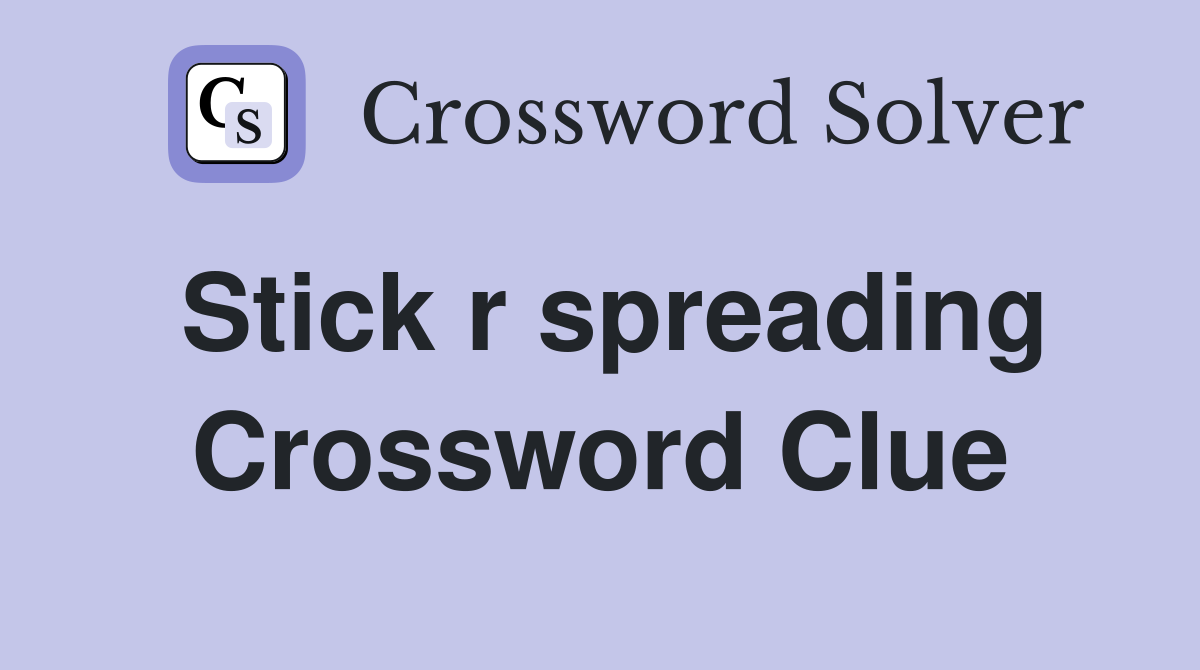 Stick r spreading Crossword Clue