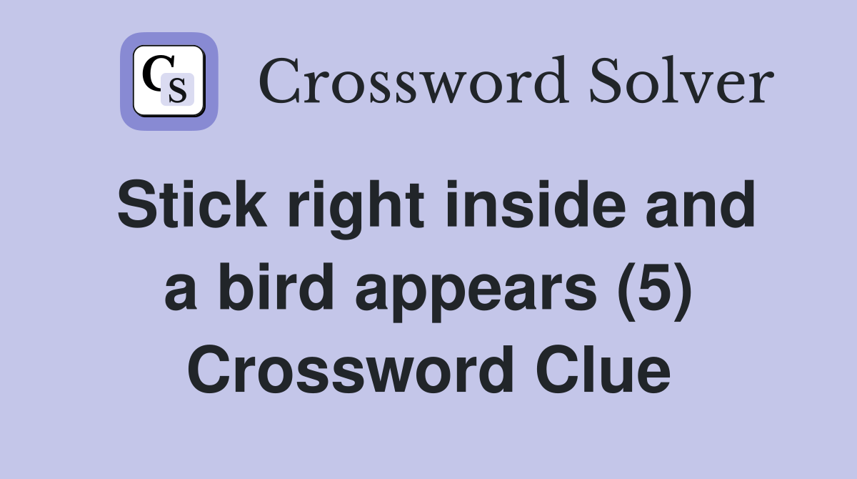 Stick right inside and a bird appears (5) Crossword Clue