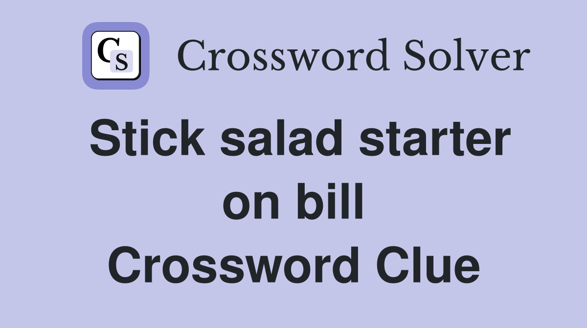 Stick salad starter on bill Crossword Clue