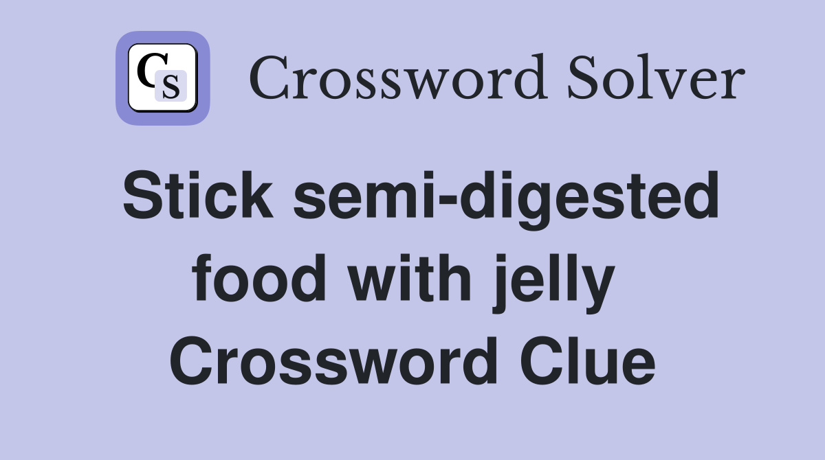 Stick semi-digested food with jelly  Crossword Clue