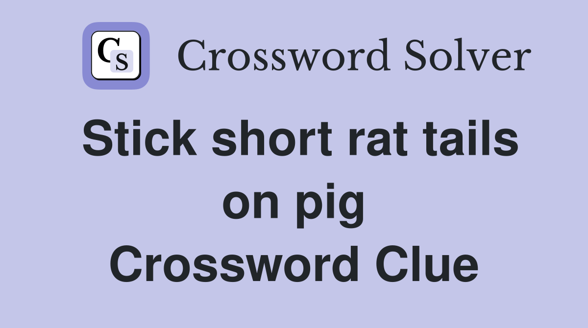Stick short rat tails on pig Crossword Clue