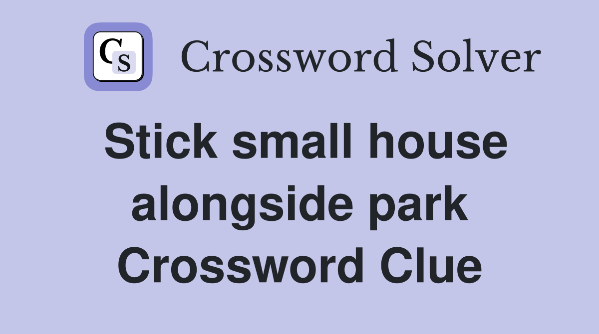 Stick small house alongside park Crossword Clue