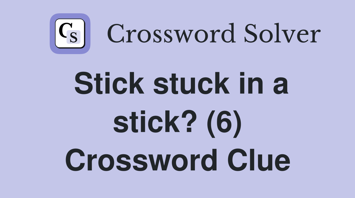 Stick stuck in a stick? (6) Crossword Clue