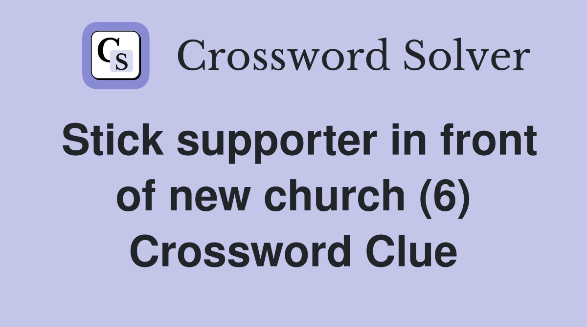 Stick supporter in front of new church (6) Crossword Clue