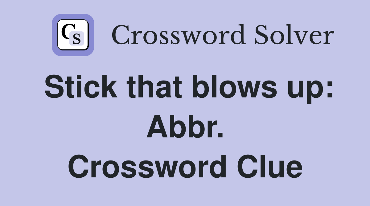 Stick that blows up: Abbr. Crossword Clue