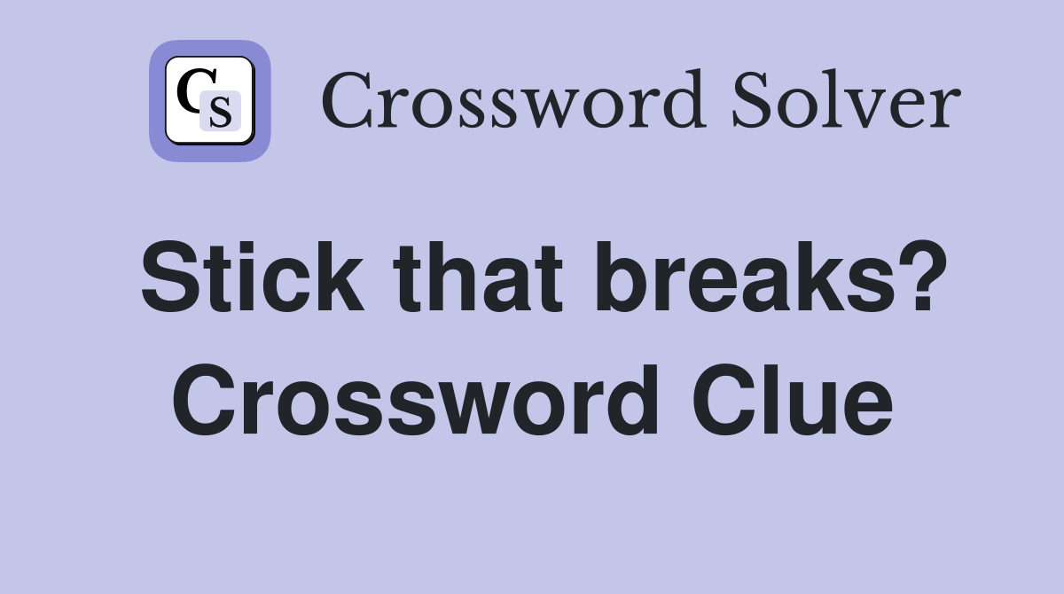 Stick that breaks? Crossword Clue