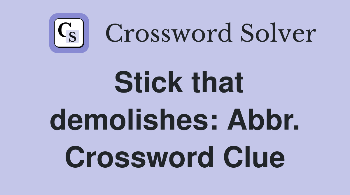 Stick that demolishes: Abbr. Crossword Clue