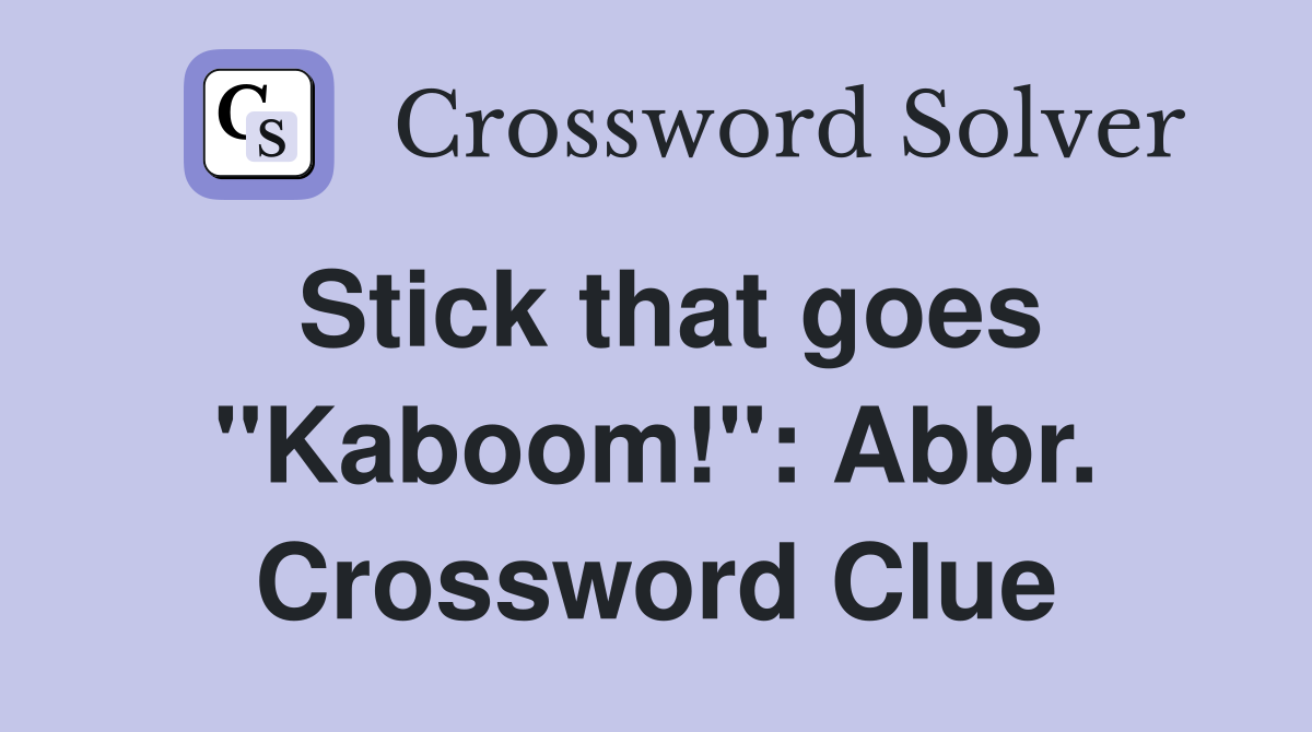 Stick that goes "Kaboom!": Abbr. Crossword Clue