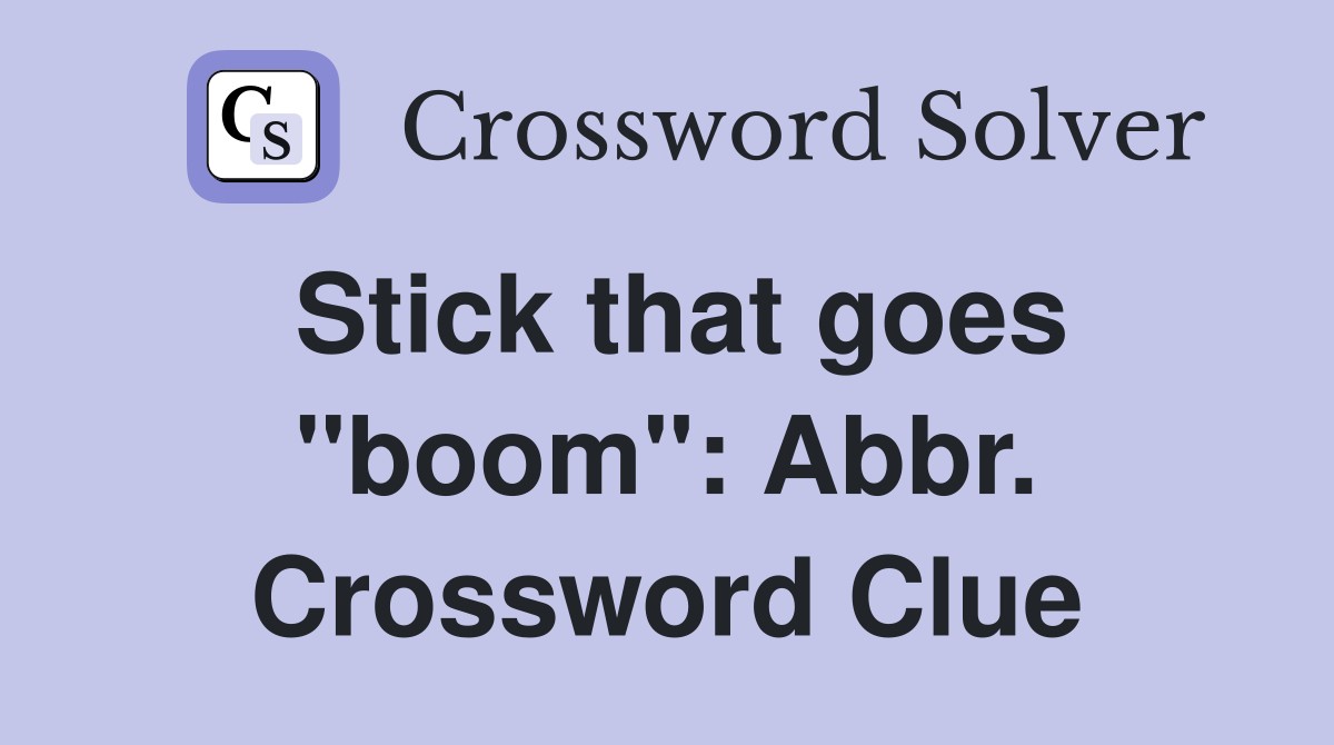 Stick that goes "boom": Abbr. Crossword Clue