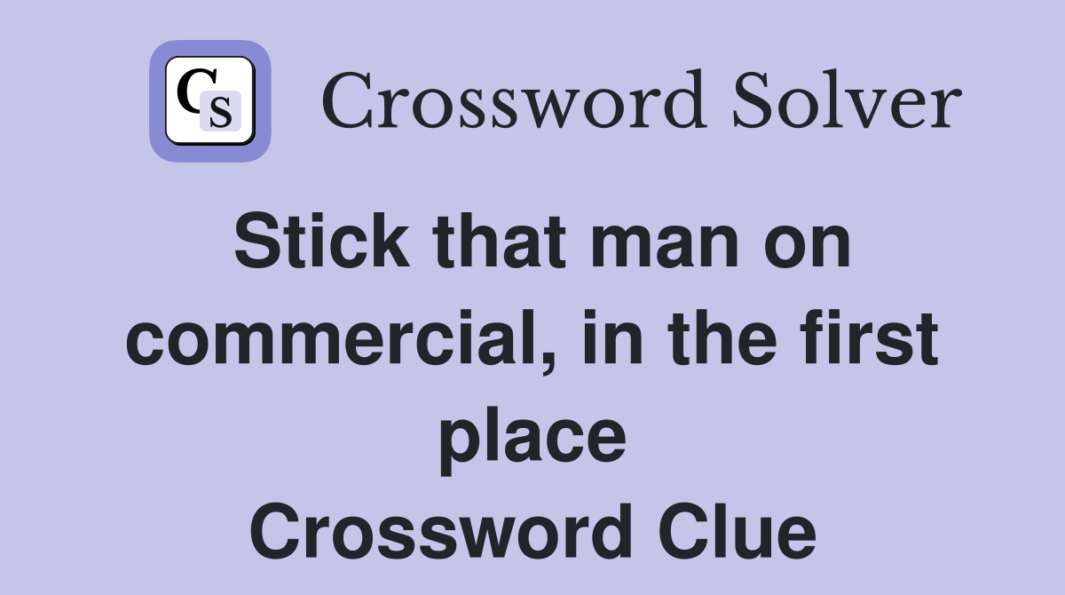 Stick that man on commercial, in the first place Crossword Clue