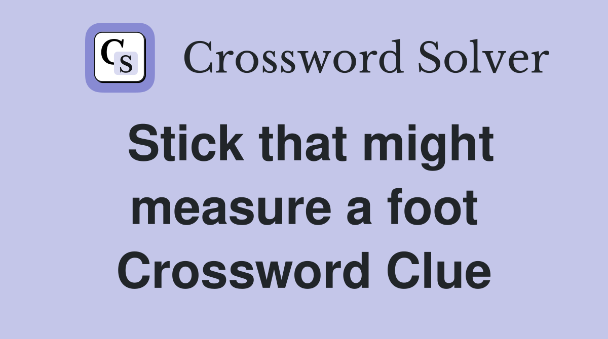 Stick that might measure a foot Crossword Clue
