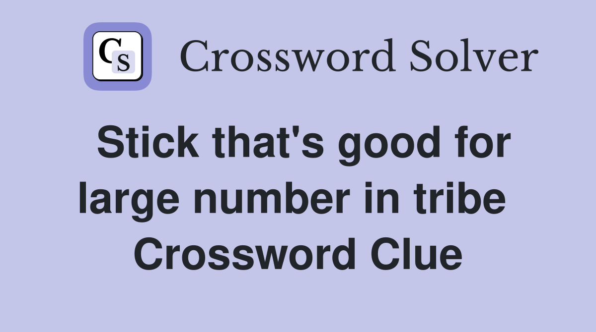 Stick that's good for large number in tribe  Crossword Clue