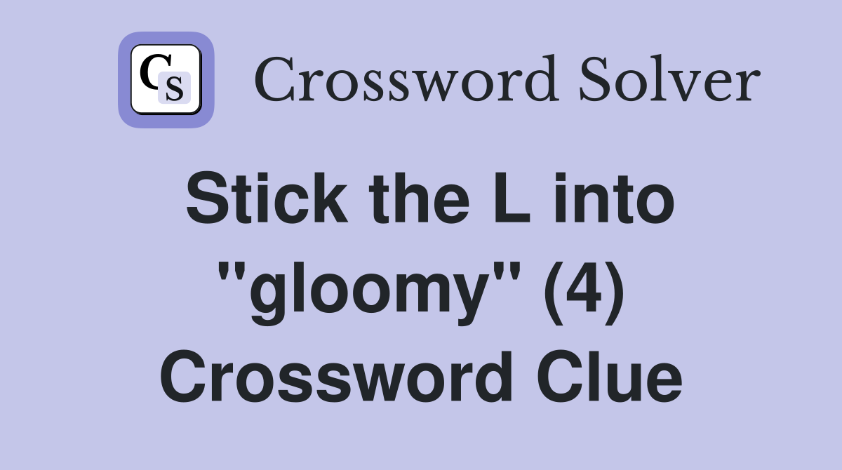 Stick the L into "gloomy" (4) Crossword Clue