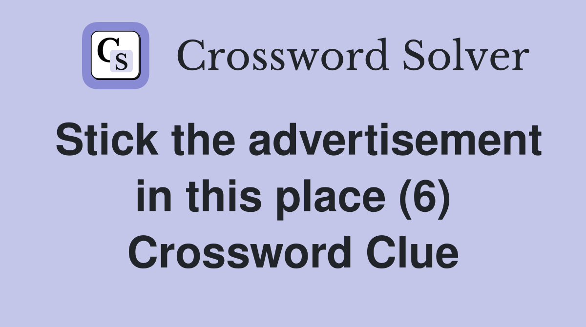 Stick the advertisement in this place (6) Crossword Clue