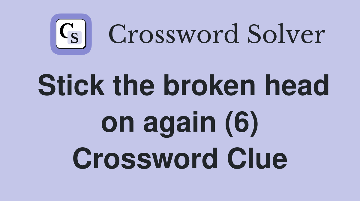 Stick the broken head on again (6) Crossword Clue